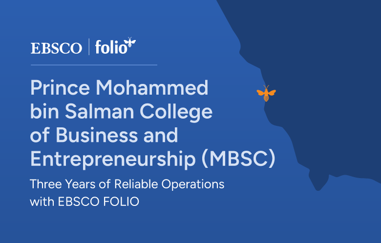 Prince Mohammed bin Salman College of Business and Entrepreneurship (MBSC). Three Years of Reliable Operations with EBSCO FOLIO