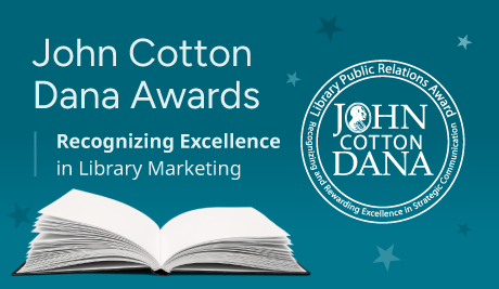 John Cotton Dana Awards. Recognizing Excellence in Library Marketing