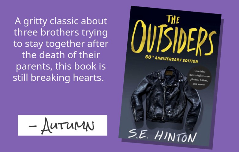 Promotional graphic for "The Outsiders" by S.E. Hinton. The background is purple with white text on the left that reads: "A gritty classic about three brothers trying to stay together after the death of their parents, this book is still breaking hearts." It is signed "- Autumn." On the right is the book cover for "The Outsiders 50th Anniversary Edition," featuring a black leather jacket and the author's name in white.
