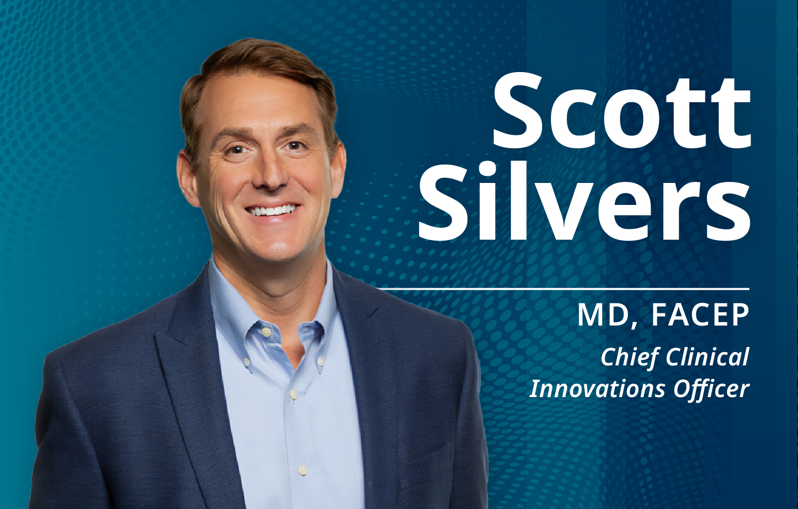 Scott Silvers, MD, FACEP, Chief Clinical Innovations Officer