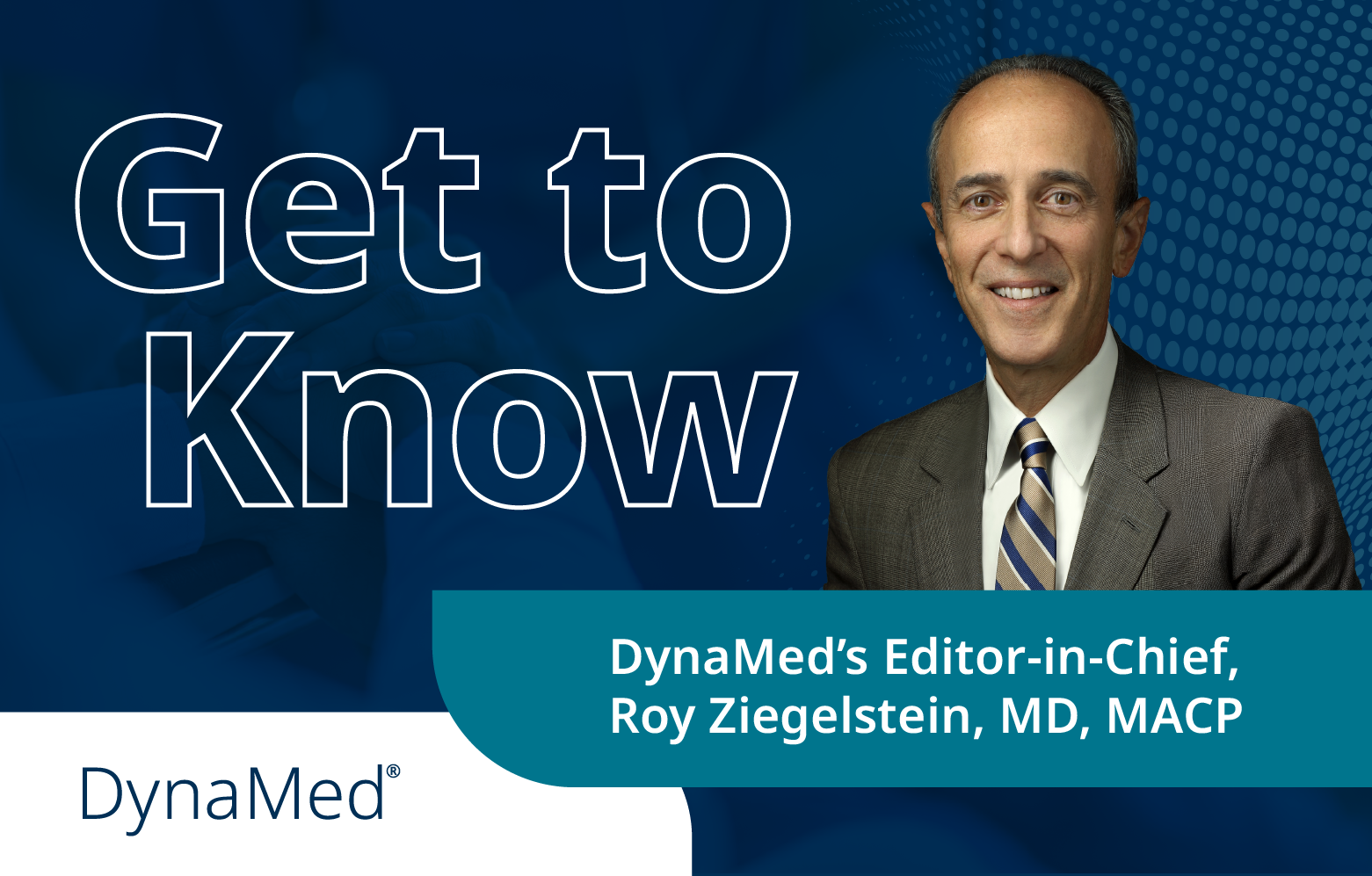 Photo of Roy Zieglelstein copy reads get to know dynaMeds's editor-in-chief Roy, Zico, Stein, MD, MACP