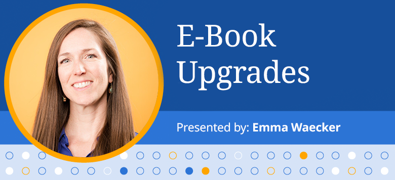 Text that reads E-Book Upgrades Presented by Emma Waecker