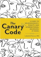 The Canary Code: A Guide to Neurodiversity, Dignity, and Intersectional Belonging at Work